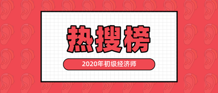 有人@你|2020年初級(jí)經(jīng)濟(jì)師熱搜榜新鮮出爐 快來(lái)看！