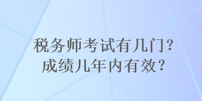 稅務師考試有幾門？成績幾年內有效？