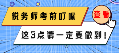 稅務(wù)師3月份延考考前叮囑 這3點(diǎn)一定要做到！