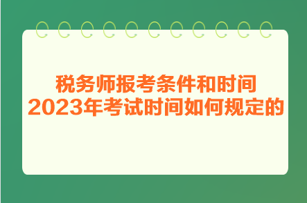稅務師報考條件和時間2023年考試時間如何規(guī)定的？