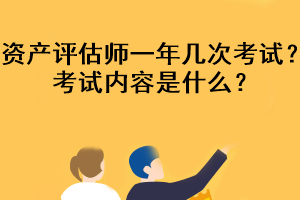資產(chǎn)評估師一年幾次考試？考試內(nèi)容是什么？