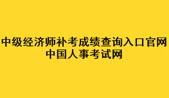 中級(jí)經(jīng)濟(jì)師補(bǔ)考成績(jī)查詢(xún)?nèi)肟诠倬W(wǎng)：中國(guó)人事考試網(wǎng)