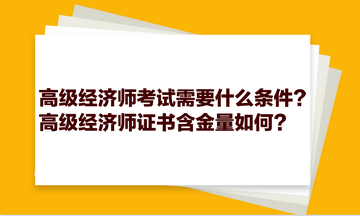 高級(jí)經(jīng)濟(jì)師考試需要什么條件？高級(jí)經(jīng)濟(jì)師證書含金量如何？