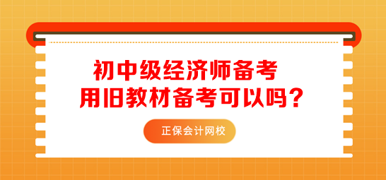初中級經(jīng)濟師用舊教材備考可以嗎？