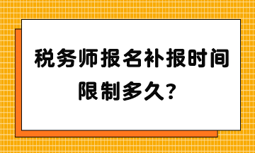 稅務(wù)師報名補報時間限制多久？