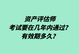 資產(chǎn)評(píng)估師考試要在幾年內(nèi)通過？有效期多久？