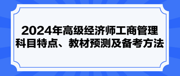 2024年高級(jí)經(jīng)濟(jì)師工商管理科目特點(diǎn)、教材預(yù)測(cè)及備考方法