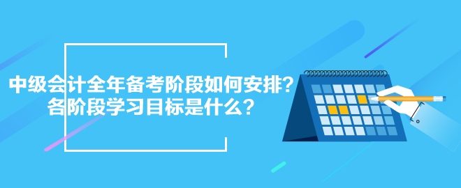 2024中級會計全年備考階段如何安排？各階段學習目標是什么？