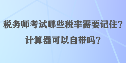 稅務師考試哪些稅率需要記住？計算器可以自帶嗎？
