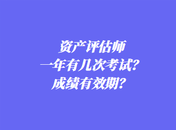 資產(chǎn)評(píng)估師一年有幾次考試？成績(jī)有效期？