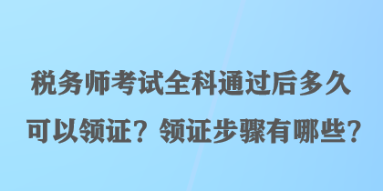 稅務(wù)師考試全科通過后多久可以領(lǐng)證？領(lǐng)證步驟有哪些？
