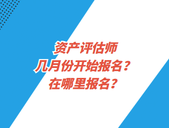 資產評估師幾月份開始報名？在哪里報名？