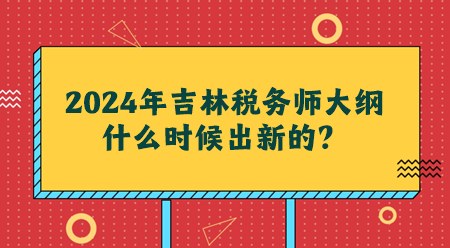 2024吉林稅務(wù)師大綱什么時(shí)候出新的？