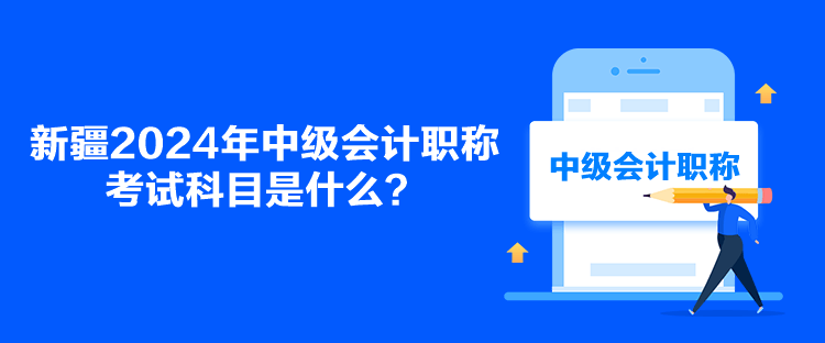 新疆2024年中級(jí)會(huì)計(jì)職稱考試科目是什么？