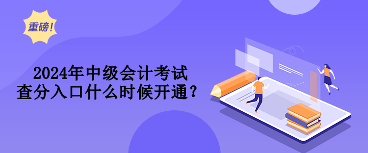 2024年中級會計(jì)考試查分入口什么時候開通？