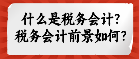 什么是稅務(wù)會(huì)計(jì)？稅務(wù)會(huì)計(jì)前景如何？