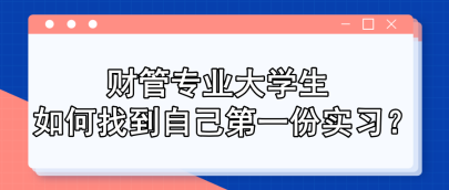 財管專業(yè)大學生 如何找到自己第一份實習？