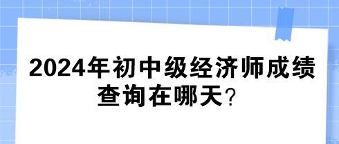2024年初中級經(jīng)濟師成績查詢在哪天？